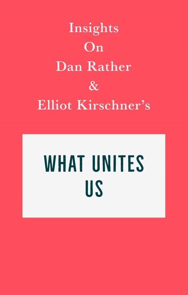  Insights on Dan Rather and Elliot Kirschner's What Unites Us(Kobo/電子書)