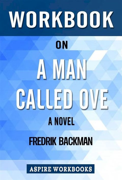 Workbook on A Man Called Ove: A Novel by Fredrik Backman : Summary Study Guide(Kobo/電子書)