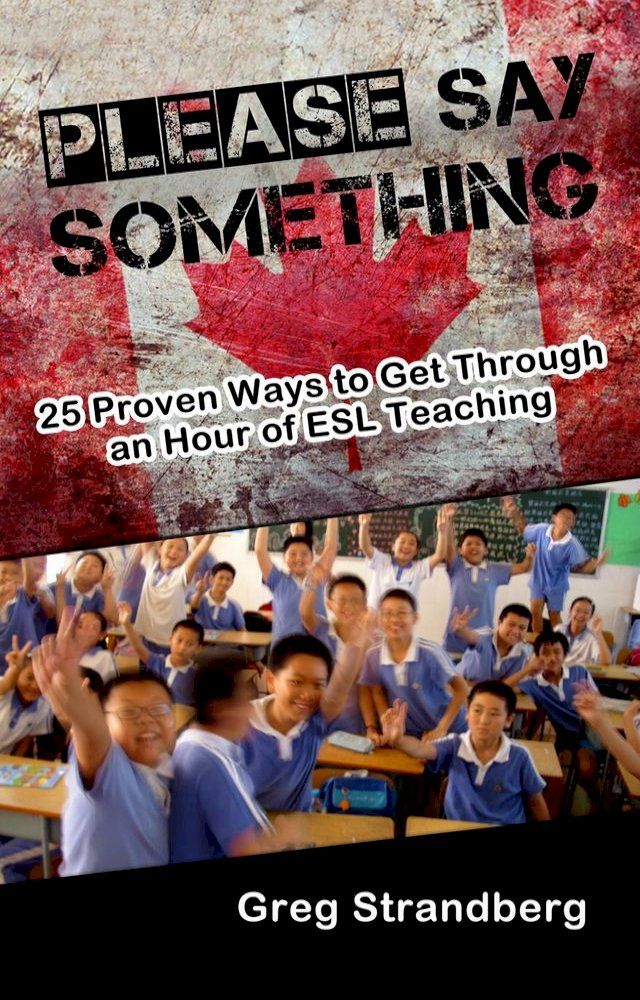  Please Say Something! 25 Proven Ways to Get Through an Hour of ESL Teaching(Kobo/電子書)