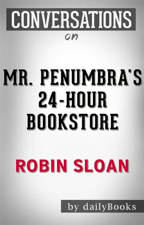 Mr. Penumbra's 24-Hour Bookstore: A Novel by Robin Sloan  Conversation Starters(Kobo/電子書)