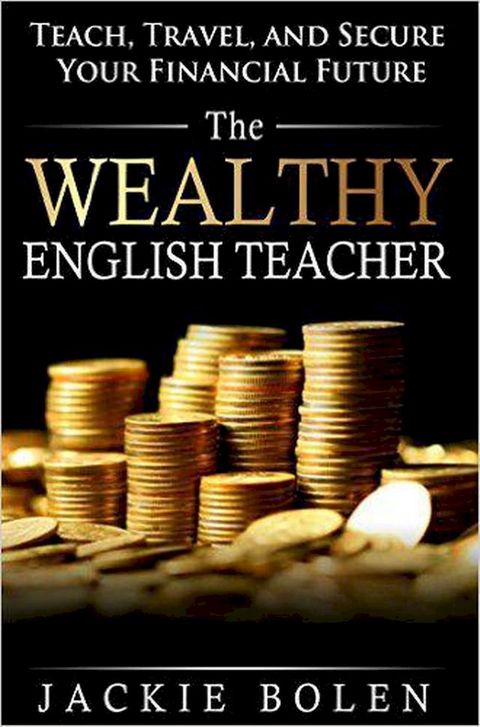 The Wealthy English Teacher: Teach, Travel, and Secure your Financial Future(Kobo/電子書)