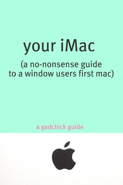 Your iMac: A No-Nonsense Guide to a Window Users First Mac(Kobo/電子書)