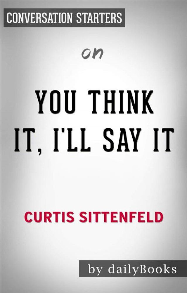  You Think It, I'll Say It: Stories&nbsp;by Curtis Sittenfeld  Conversation Starters(Kobo/電子書)