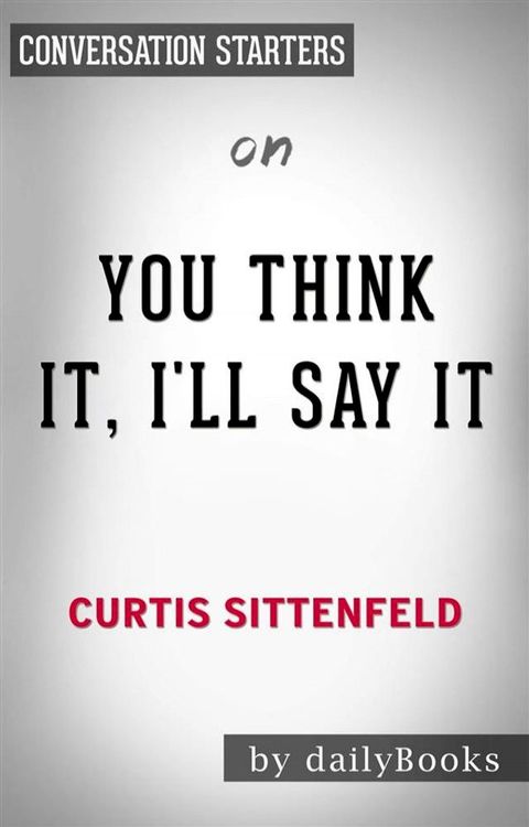 You Think It, I'll Say It: Stories&nbsp;by Curtis Sittenfeld  Conversation Starters(Kobo/電子書)