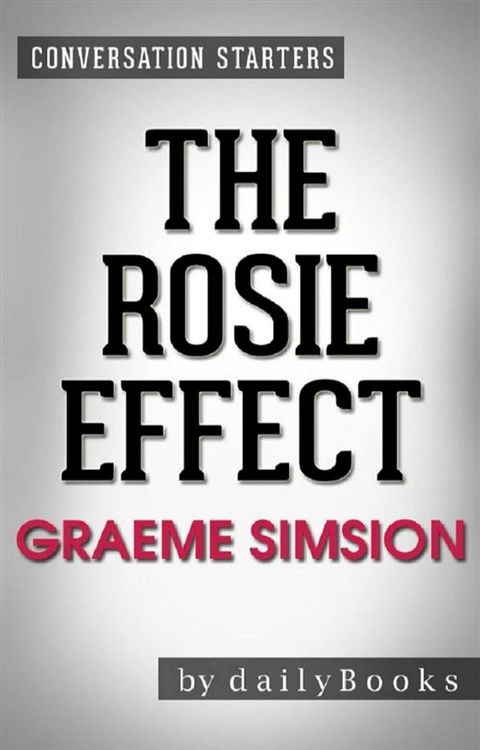 The Rosie Effect: A Novel by Graeme Simsion  Conversation Starters(Kobo/電子書)