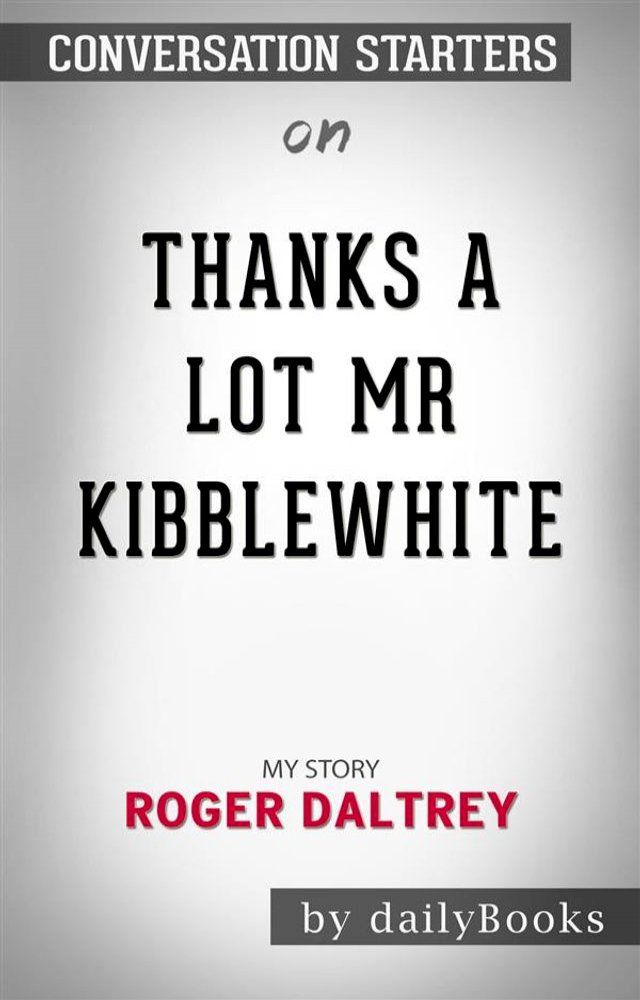  Thanks a Lot Mr Kibblewhite: My Story by Roger Daltrey  Conversation Starters(Kobo/電子書)