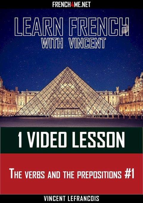 Learn French with Vincent - 1 video lesson - The verbs and the prepositions #1(Kobo/電子書)