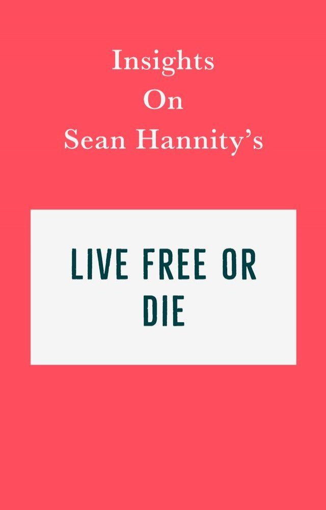  Insights on Sean Hannity’s Live Free or Die(Kobo/電子書)