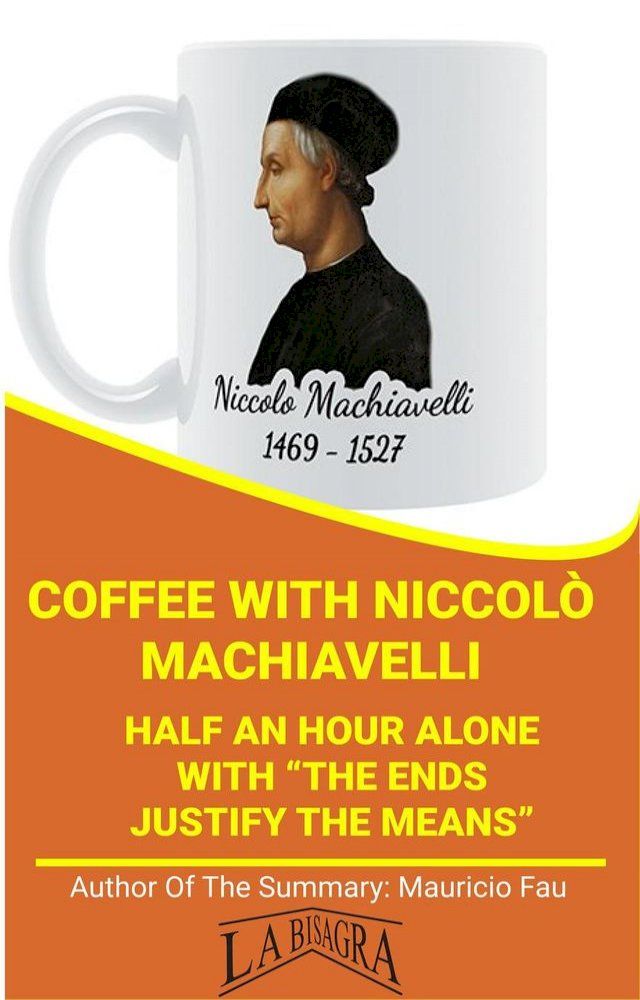  Coffee With Niccol&ograve; Machiavelli: Half An Hour Alone With "The Ends Justify The Means"(Kobo/電子書)