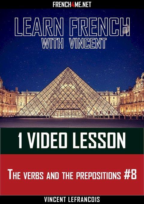 Learn French with Vincent - 1 video lesson - The verbs and the prepositions #8(Kobo/電子書)