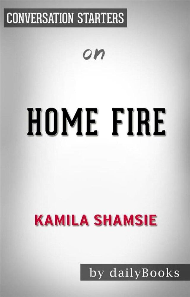  Home Fire: A Novel by Kamila Shamsie  Conversation Starters(Kobo/電子書)