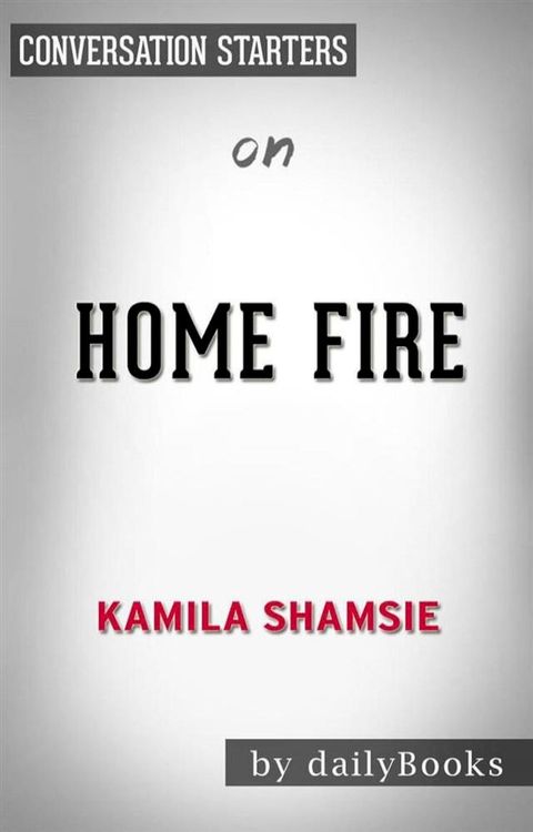 Home Fire: A Novel by Kamila Shamsie  Conversation Starters(Kobo/電子書)