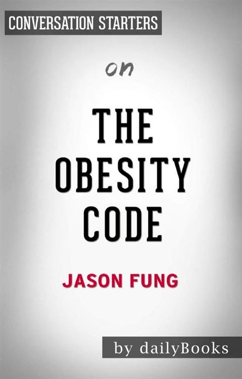 The Obesity Code: Unlocking the Secrets of Weight Loss by Dr. Jason Fung  Conversation Starters(Kobo/電子書)