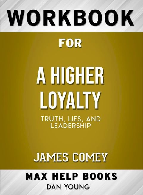 Workbook for A Higher Loyalty: Truth, Lies, and Leadership (Max-Help Books)(Kobo/電子書)