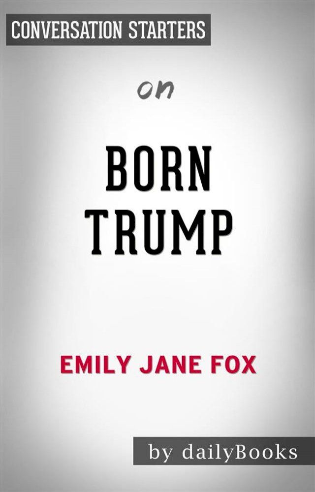  Born Trump: Inside America’s First Family by Emily Jane Fox  Conversation Starters(Kobo/電子書)