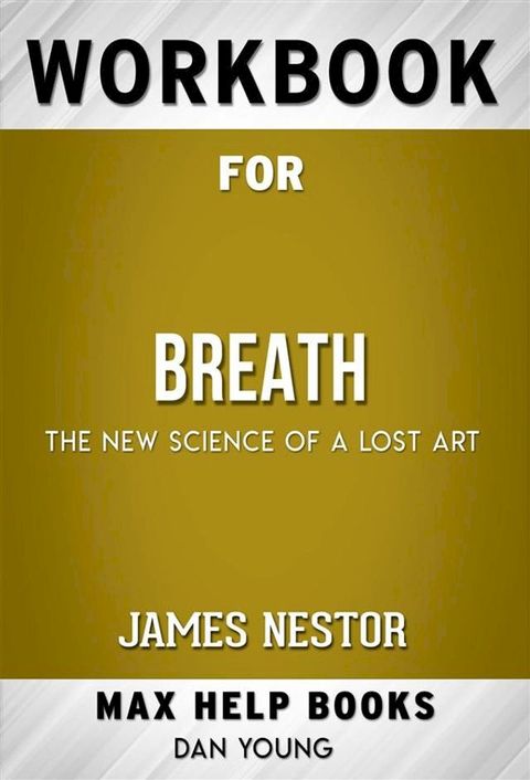 Workbook for Breath: The New Science of a Lost Art by James Nestor (Max Help Workbooks)(Kobo/電子書)