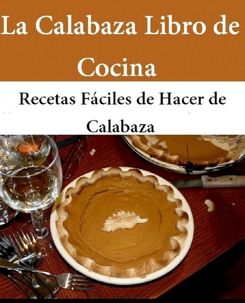 La Calabaza Libro de Cocina: Recetas Fáciles de Hacer de Calabaza(Kobo/電子書)