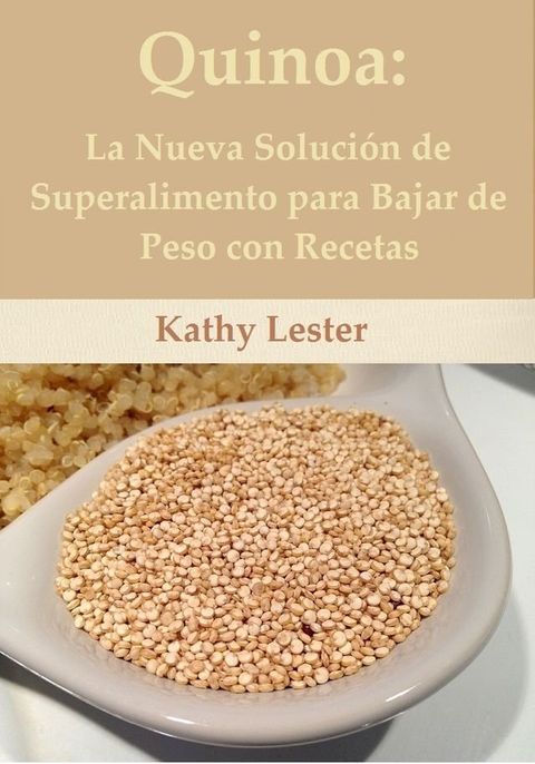 Quinoa: La Nueva Superalimento Solución para Bajar de Peso con Recetas(Kobo/電子書)