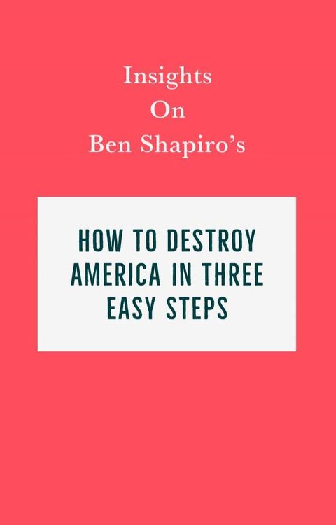 Insights on Ben Shapiro's How to Destroy America in Three Easy Steps(Kobo/電子書)