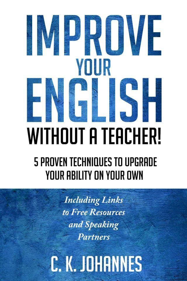  Improve Your English Without a Teacher! 5 Proven Techniques to Upgrade Your Ability on Your Own(Kobo/電子書)