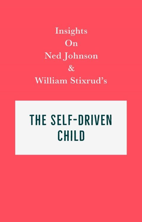 Insights on Ned Johnson and William Stixrud's The Self-Driven Child(Kobo/電子書)