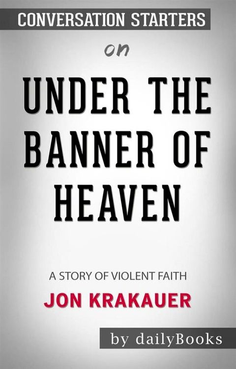 Under the Banner of Heaven: A Story of Violent Faith by Jon Krakauer: Conversation Starters(Kobo/電子書)