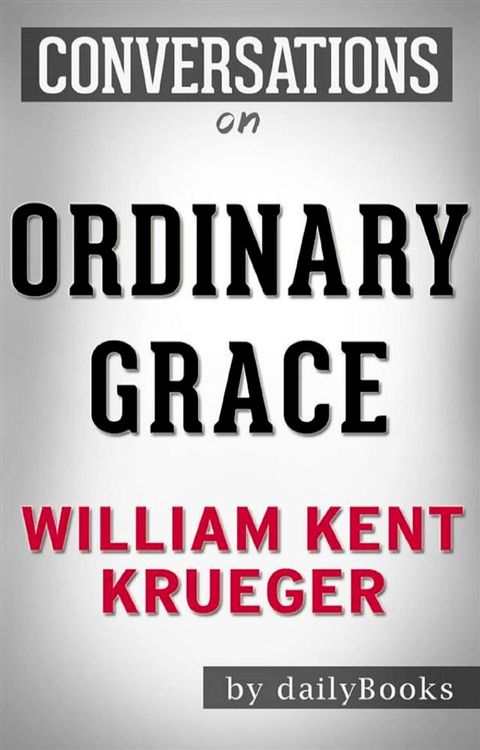 Ordinary Grace: by William Kent Krueger  Conversation Starters(Kobo/電子書)