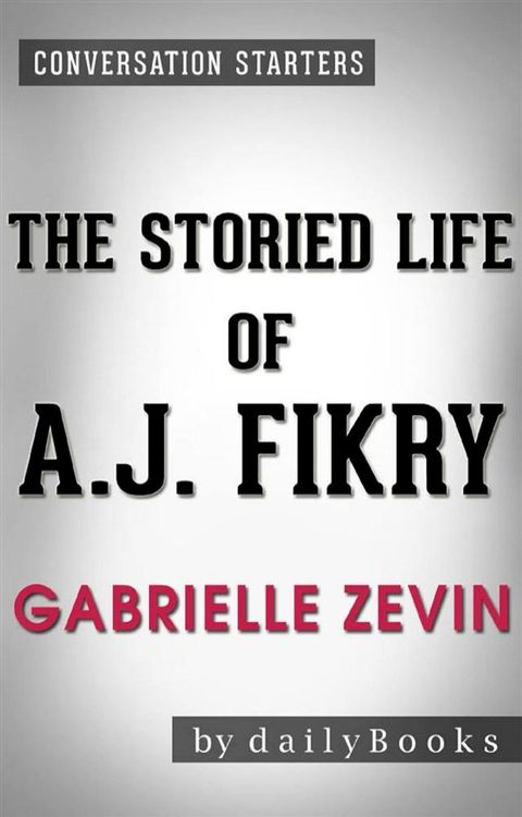 The Storied Life of A. J. Fikry: by Gabrielle Zevin  Conversation Starters(Kobo/電子書)