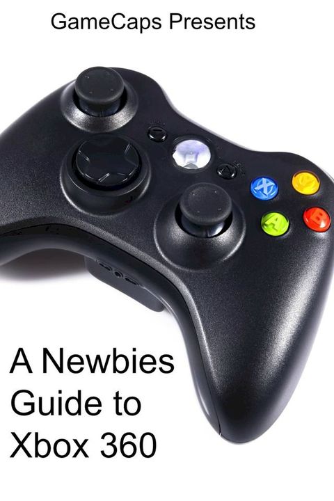 A Newbies Guide to Xbox 360(Kobo/電子書)