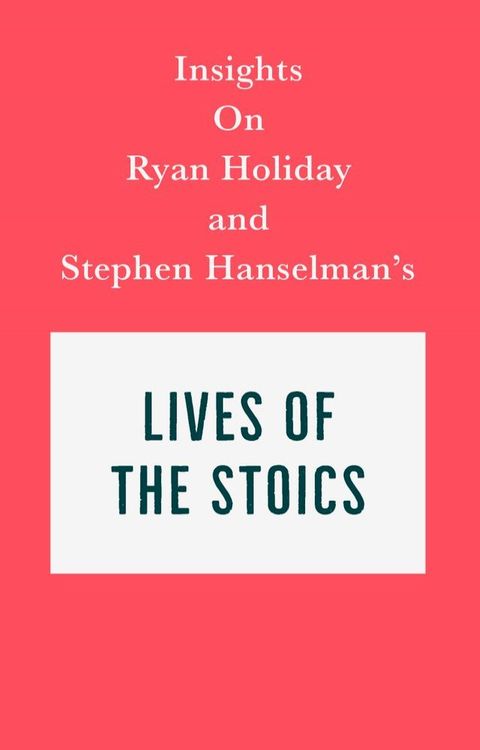 Insights on Ryan Holiday and Stephen Hanselman's Lives of the Stoics(Kobo/電子書)