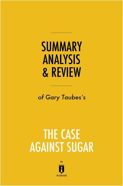 Summary, Analysis & Review of Gary Taubes's The Case Against Sugar by Instaread(Kobo/電子書)