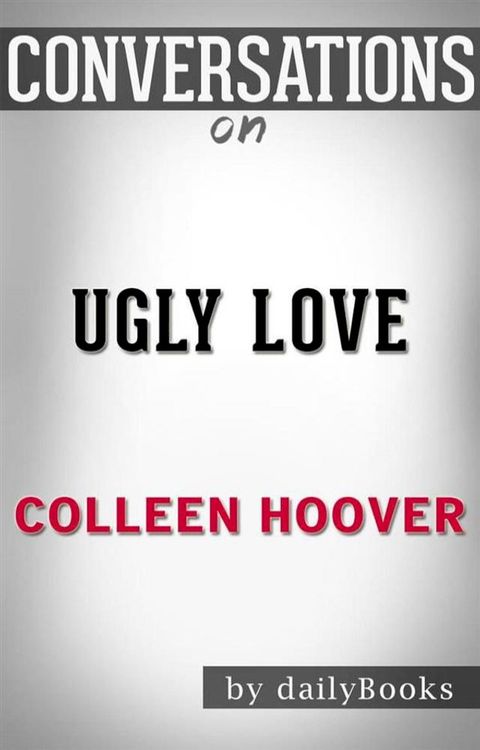 Ugly Love: A Novel by&nbsp;Colleen Hoover  Conversation Starters(Kobo/電子書)