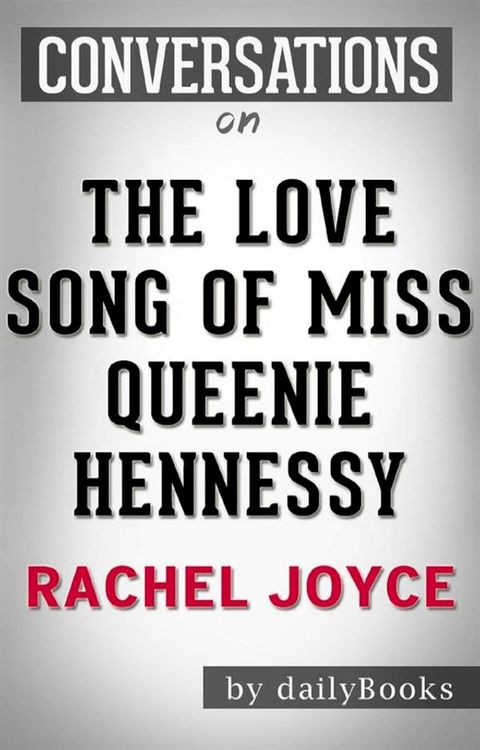 The Love Song of Miss Queenie Hennessy: A Novel by&nbsp;Rachel Joyce  Conversation Starters(Kobo/電子書)