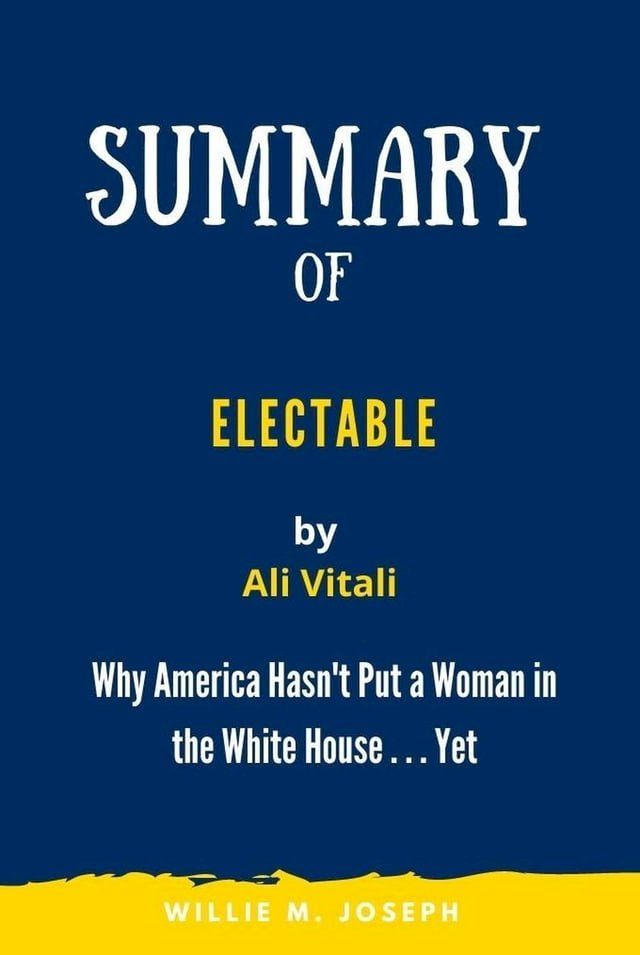  Summary of Electable By Ali Vitali: Why America Hasn't Put a Woman in the White House . . . Yet(Kobo/電子書)