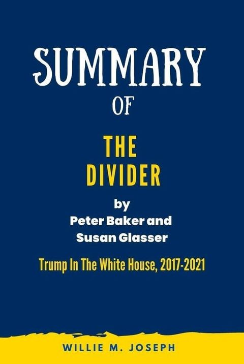 Summary Of The Divider By Peter Baker and Susan Glasser: Trump In The White House, 2017-2021(Kobo/電子書)