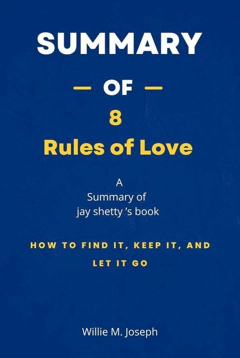 Summary of 8 Rules of Love by Jay shetty: How to Find It, Keep It, and Let It Go(Kobo/電子書)