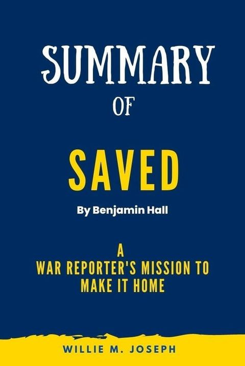 Summary of Saved By Benjamin Hall: A War Reporter's Mission to Make It Home(Kobo/電子書)