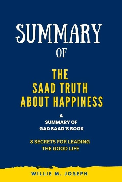 Summary of The Saad Truth about Happiness By Gad Saad: 8 Secrets for Leading the Good Life(Kobo/電子書)