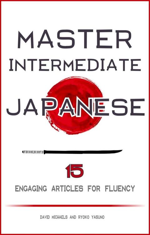 Master Intermediate Japanese. 15 Engaging Articles for Fluency(Kobo/電子書)