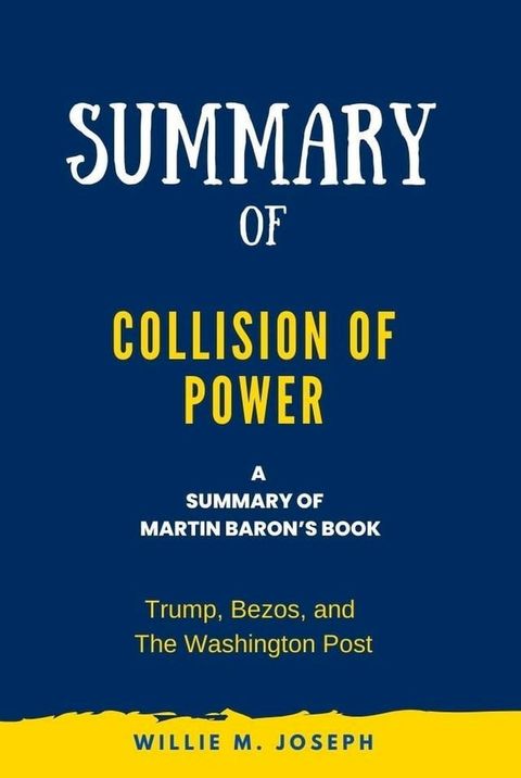 Summary of Collision of Power By Martin Baron: Trump, Bezos, and The Washington Post(Kobo/電子書)