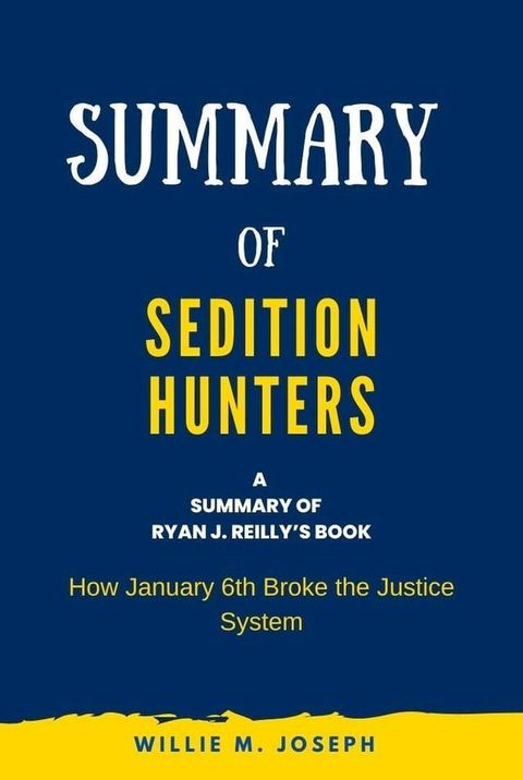 Summary of Sedition Hunters By Ryan J. Reilly: How January 6th Broke the Justice System(Kobo/電子書)