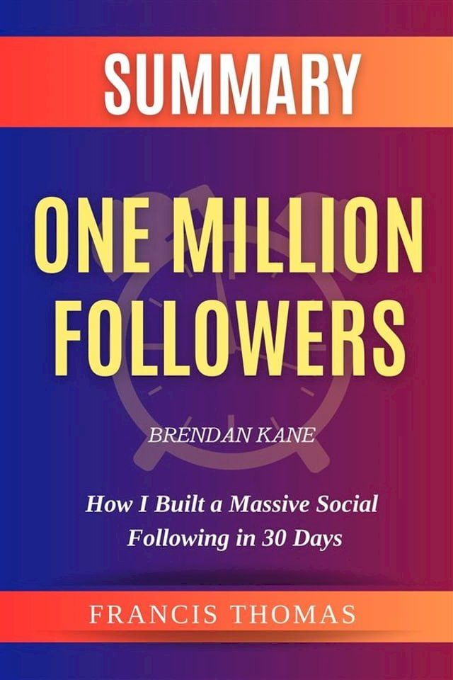  Summary of One Million Followers by Brendan Kane:How I Built a Massive Social Following in 30 Days(Kobo/電子書)