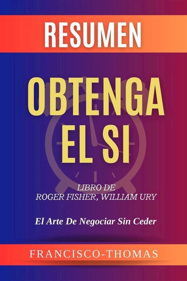  Resumen de Obtenga El Si Libro de Roger Fisher,William Ury:El Arte De Negociar Sin Ceder(Kobo/電子書)