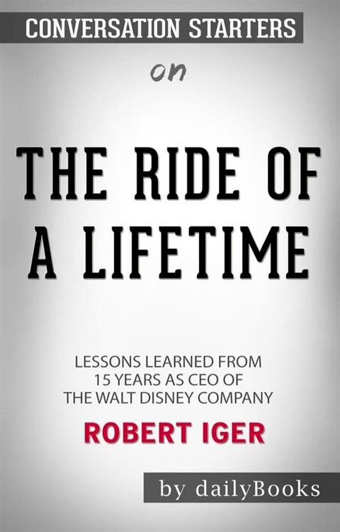 The Ride of a Lifetime: Lessons Learned from 15 Years as CEO of the Walt Disney Company by&nbsp;Robert Iger: Conversation Starters(Kobo/電子書)