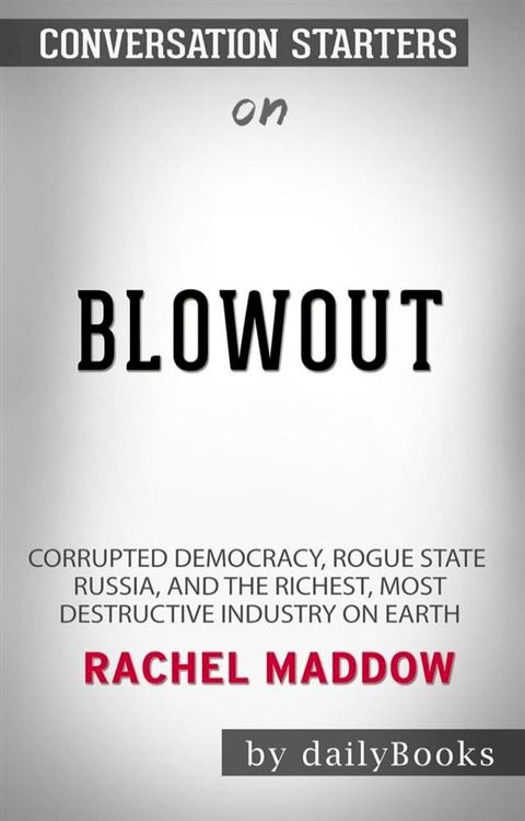 Blowout: Corrupted Democracy, Rogue State Russia, and the Richest, Most Destructive Industry on Earth by Rachel Maddow: Conversation Starters(Kobo/電子書)