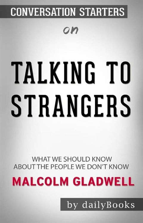 Talking to Strangers: What We Should Know about the People We Don't Know by&nbsp;Malcolm Gladwell: Conversation Starters(Kobo/電子書)