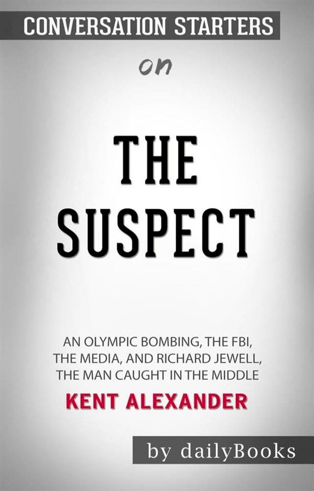  The Suspect: An Olympic Bombing, the FBI, the Media, and Richard Jewell, the Man Caught in the Middle by Kent Alexander: Conversation Starters(Kobo/電子書)