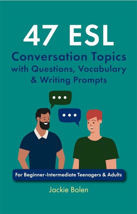 47 ESL Conversation Topics with Questions, Vocabulary & Writing Prompts: For Beginner-Intermediate Teenagers & Adults(Kobo/電子書)