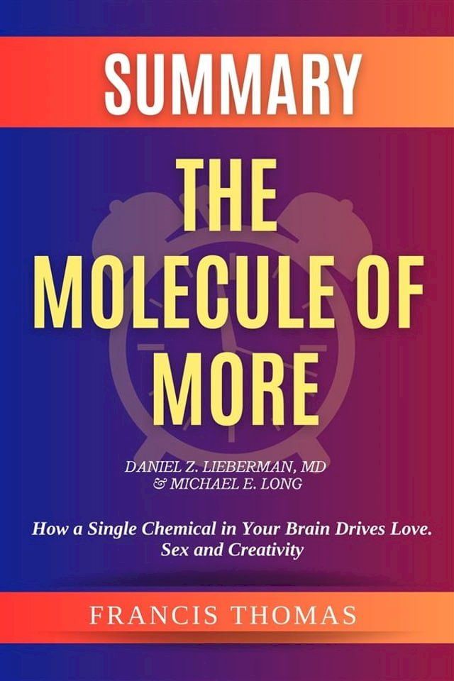  Summary of The Molecule of More by Daniel Z. Lieberman,MD & Michael E. Long:How a Single Chemical in Your Brain Drives Love. Sex, and Creativity-And Will Determine the Fate of the Human Race(Kobo/電子書)