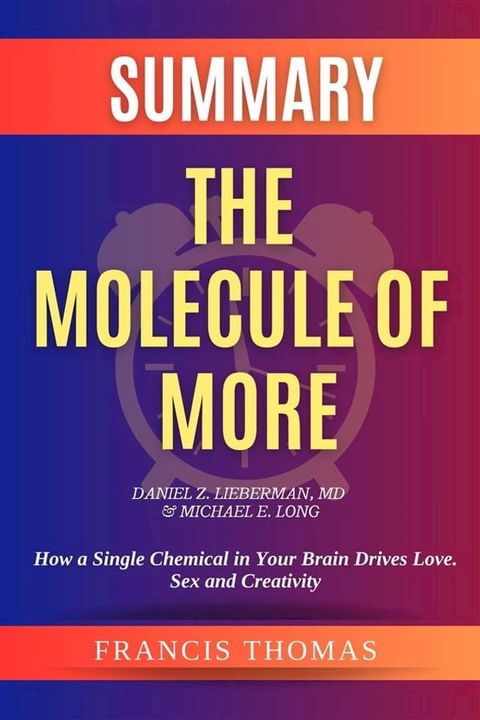 Summary of The Molecule of More by Daniel Z. Lieberman,MD & Michael E. Long:How a Single Chemical in Your Brain Drives Love. Sex, and Creativity-And Will Determine the Fate of the Human Race(Kobo/電子書)